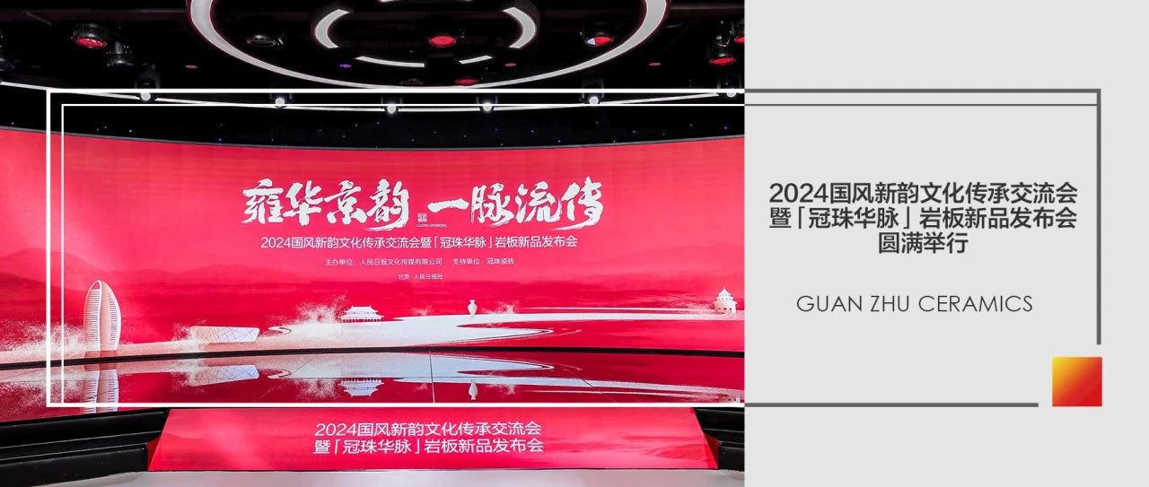 冠珠瓷磚×人民日?qǐng)?bào)社丨2024國(guó)風(fēng)新韻文化傳承交流會(huì)暨「冠珠華脈」巖板新品發(fā)布會(huì)圓滿(mǎn)舉行