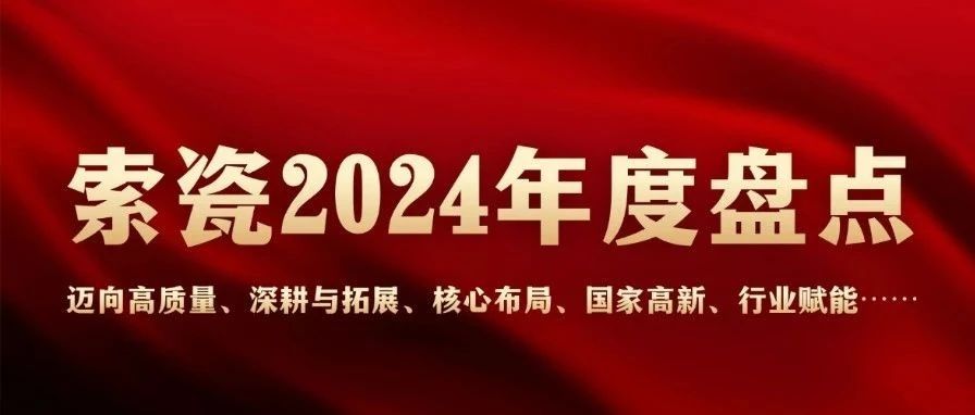 索瓷2024年度盤(pán)點(diǎn)：邁向高質(zhì)量、深耕與拓展、核心布局、國(guó)家高新、行業(yè)賦能……