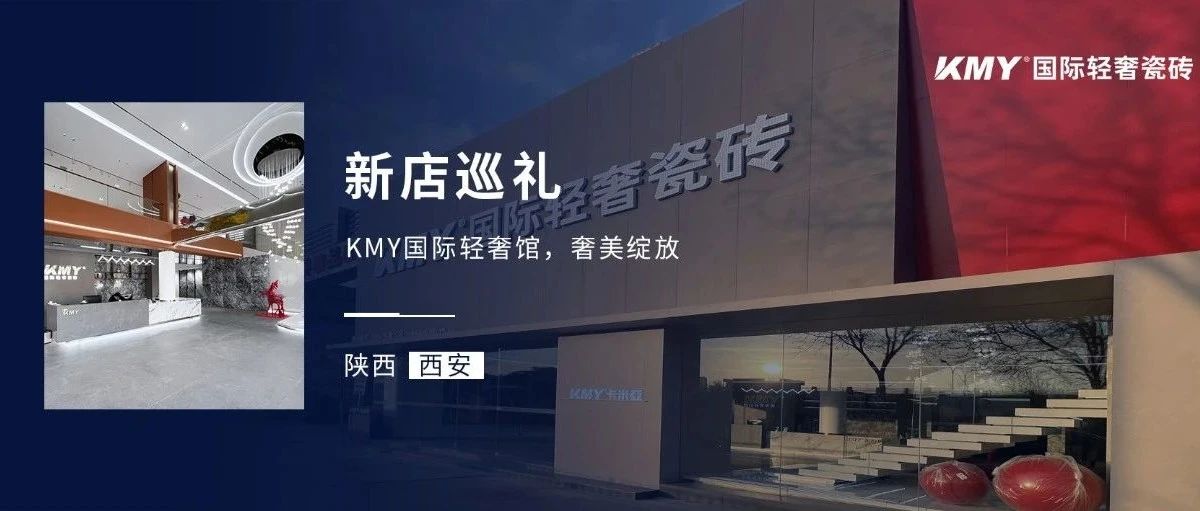 KMY國(guó)際輕奢瓷磚新店巡禮丨西安KMY，理想生活進(jìn)階，千方大店奢美綻放