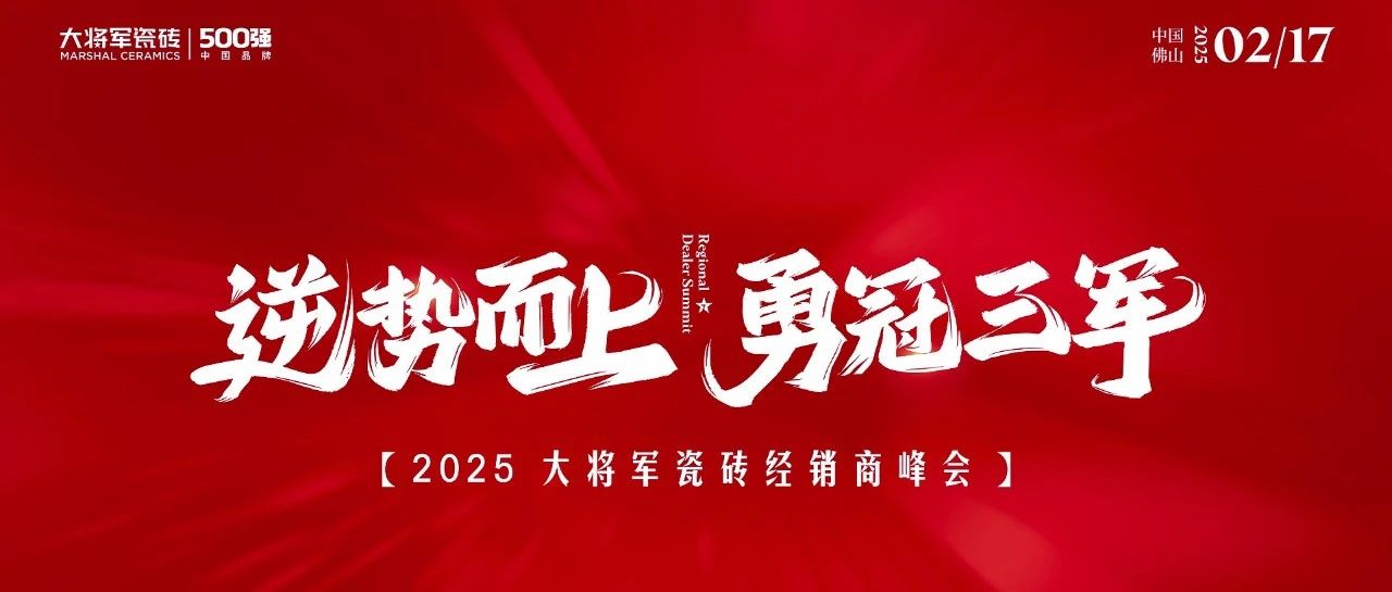 逆势而上·勇冠三军 | 2025 大将军瓷砖经销商峰会圆满落幕