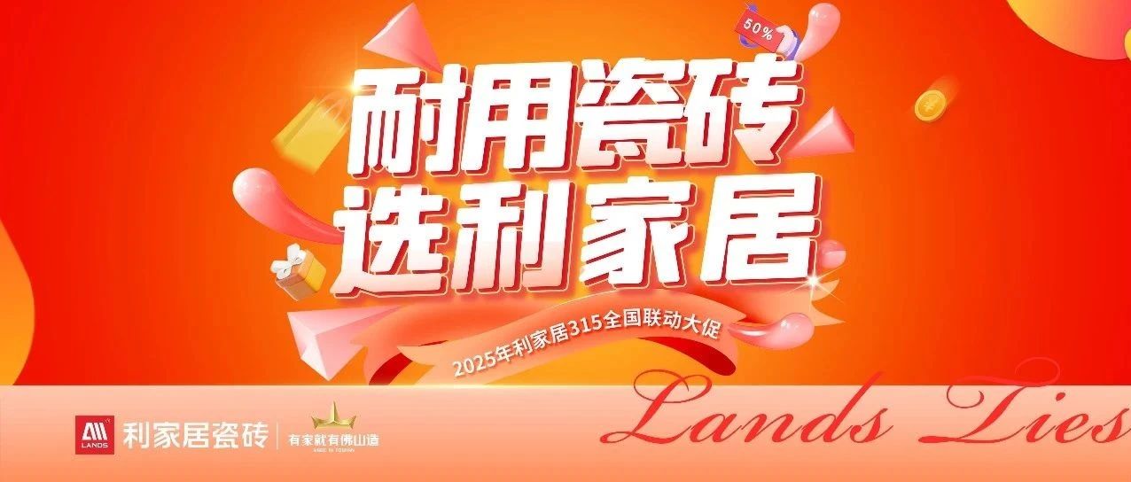 耐用瓷磚，選利家居 | 利家居瓷磚315全國聯(lián)動(dòng)大促圓滿告捷