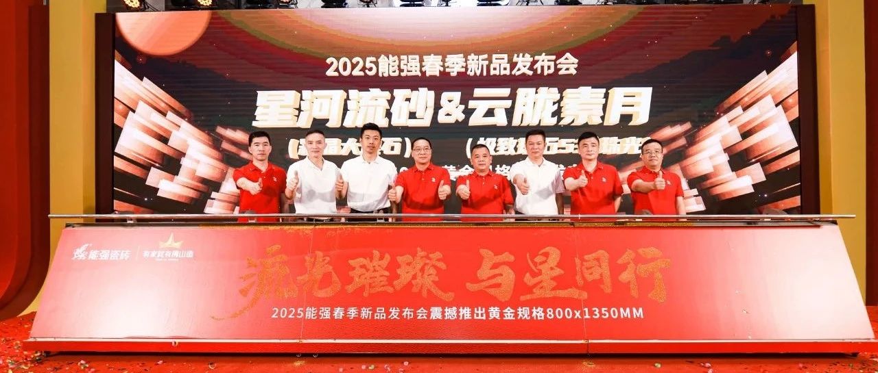 流光璀璨·与星同行——能强瓷砖2025震撼发布年度战略新品