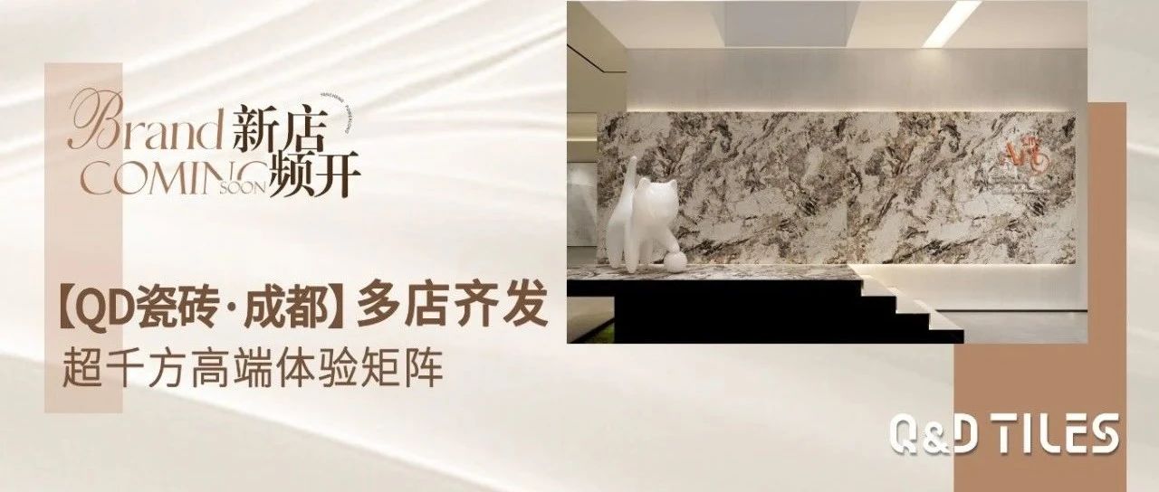 QD瓷砖多店同辉!超千方高端体验矩阵聚势蓉城