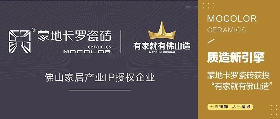 驱动“佛山质造”新势力!蒙地卡罗瓷砖获“有家就有佛山造”IP授权