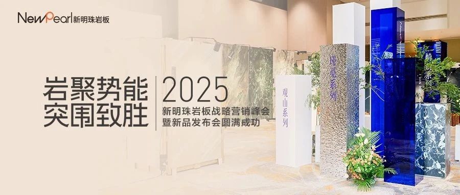 岩聚势能・突围致胜丨2025新明珠岩板战略营销峰会暨新品发布会圆满成功