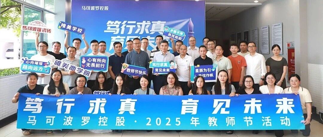 笃行求真 育见未来| 马可波罗控股2025年教师节活动圆满落幕