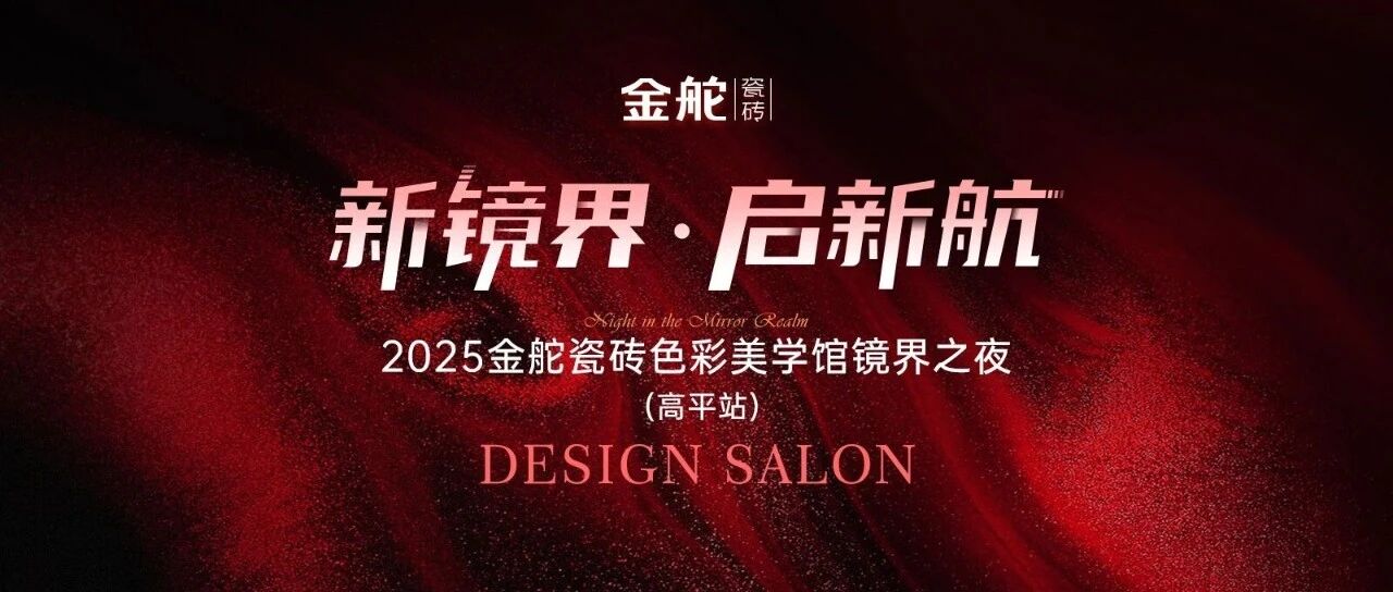 新镜界 启新航| 金舵瓷砖色彩美学馆镜界之夜（高平站），开启空间设计交流新篇章