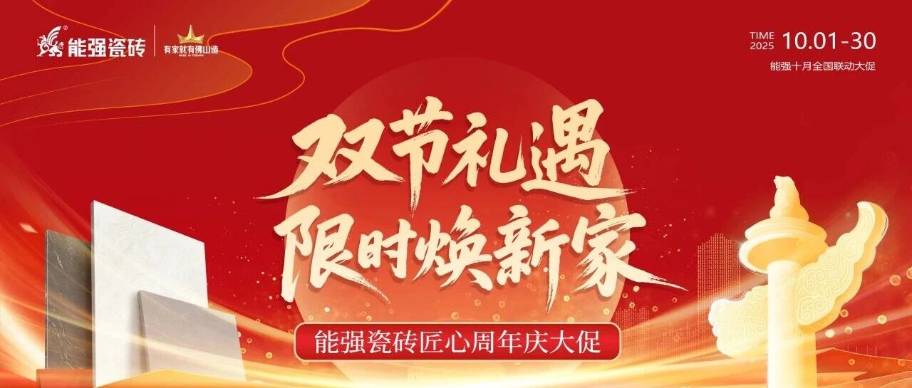 【双节礼遇·限时焕新家】能强瓷砖匠心周年庆大促火热进行中~