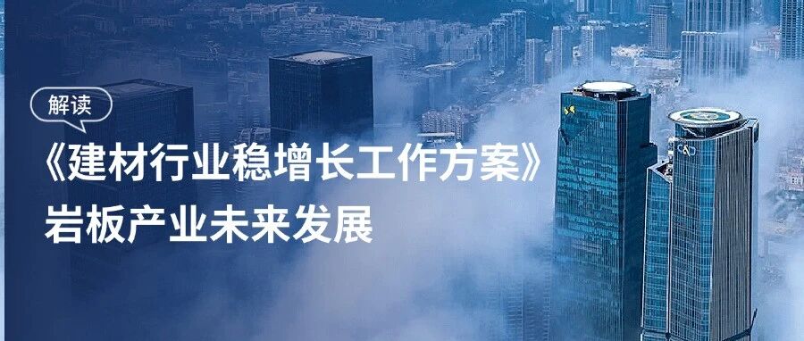 岩板产业未来发展视角下的《建材行业稳增长工作方案》解读