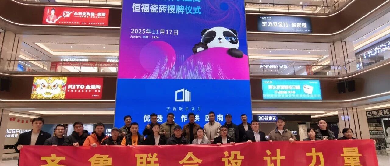 齐鲁设计力量·共鉴品质未来| 恒福瓷砖优选合作供应商授牌仪式暨广州设计周之行VIP交流会圆满举行