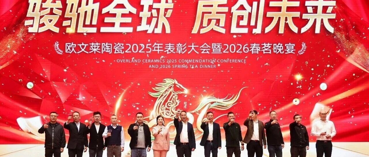 骏驰全球 质创未来！欧文莱陶瓷2025表彰大会暨2026春茗晚宴圆满举行