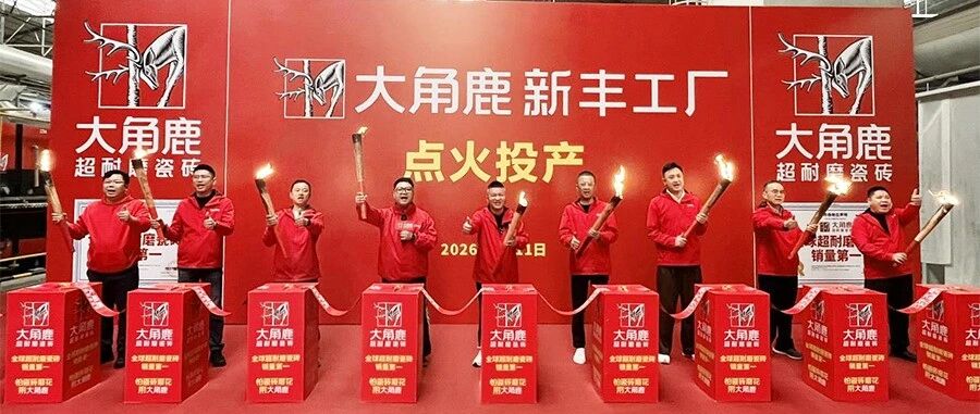 产销两旺！大角鹿瓷砖新丰工厂点火投产，全力保障市场供应