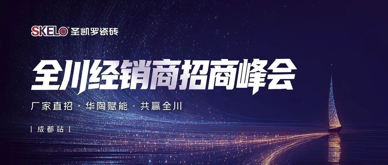 圣凯罗瓷砖全川经销商招商峰会圆满落幕丨赋能川渝瓷砖生意新未来