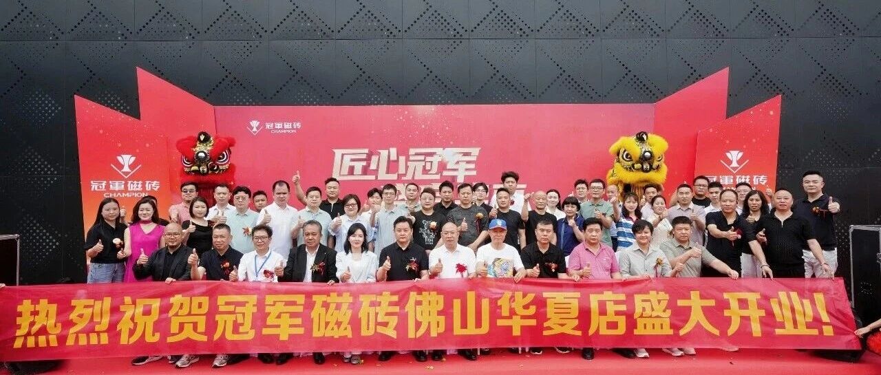 匠心冠军·盛启华南 | 冠军磁砖佛山华夏店盛大启幕！