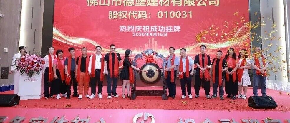 荣耀挂牌・启新征程 | 热烈祝贺德堡建材在广东股权交易中心成功挂牌