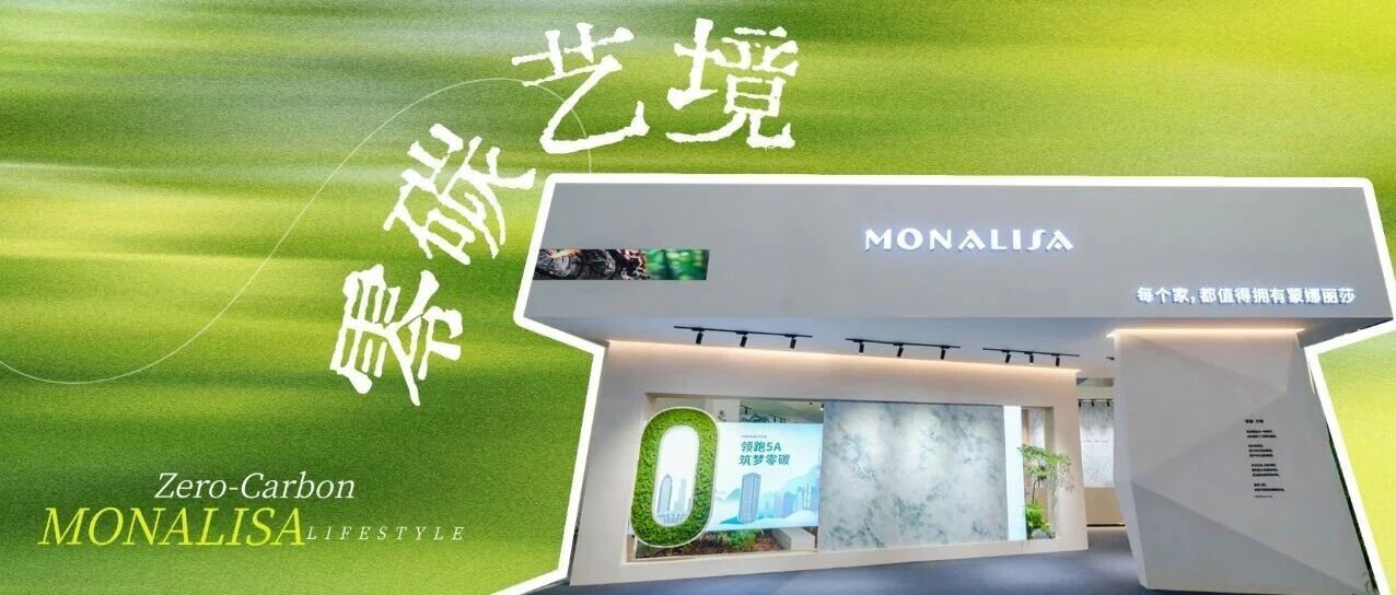 零碳智造進階，蒙娜麗莎瓷磚「零碳·藝境」重構(gòu)品質(zhì)生活新范式