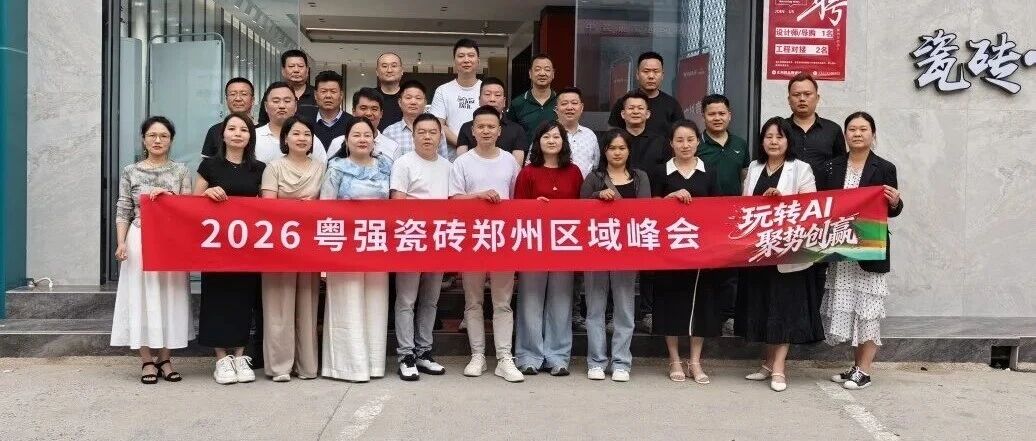 「玩转 AI・聚势创赢」圆满落幕｜粤强瓷砖郑州区域峰会，聚力华中再启新程！