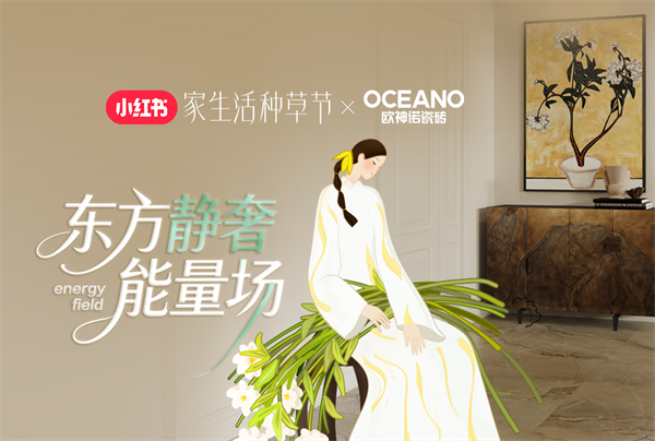 2.87亿曝光！欧神诺瓷砖×小红书「东方静奢能量场」IP活动圆满收官