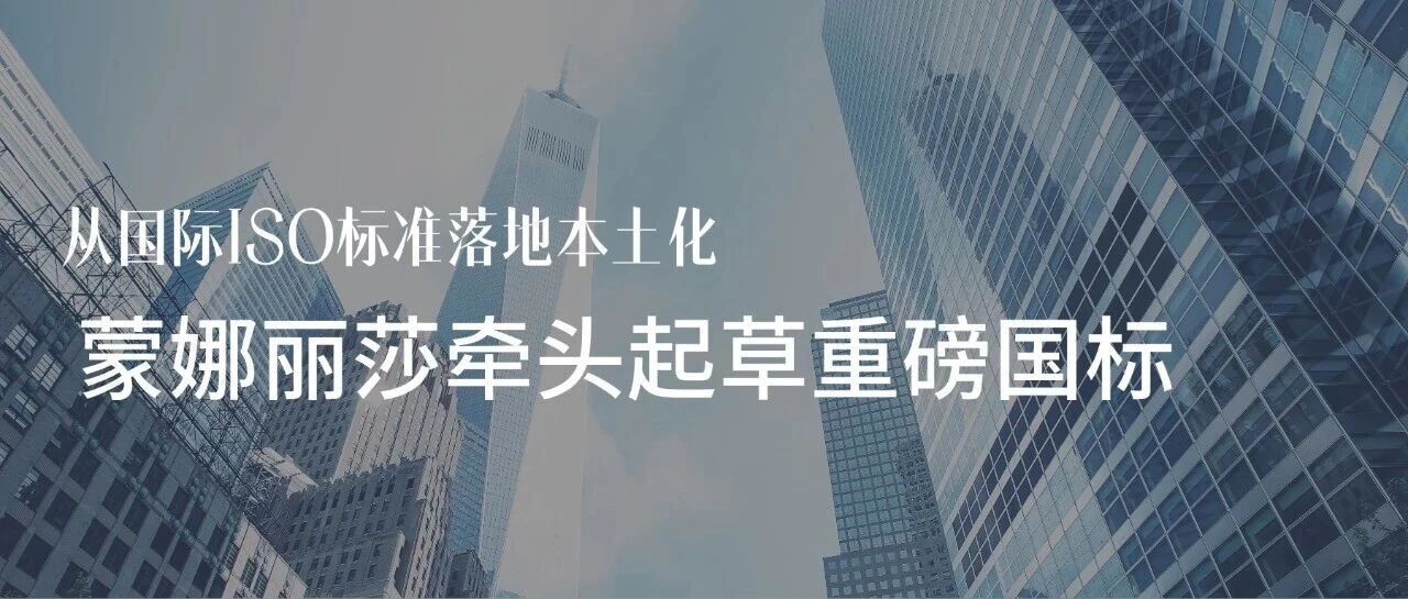 填补国内技术空白，蒙娜丽莎集团推动国际标准落地本地国标