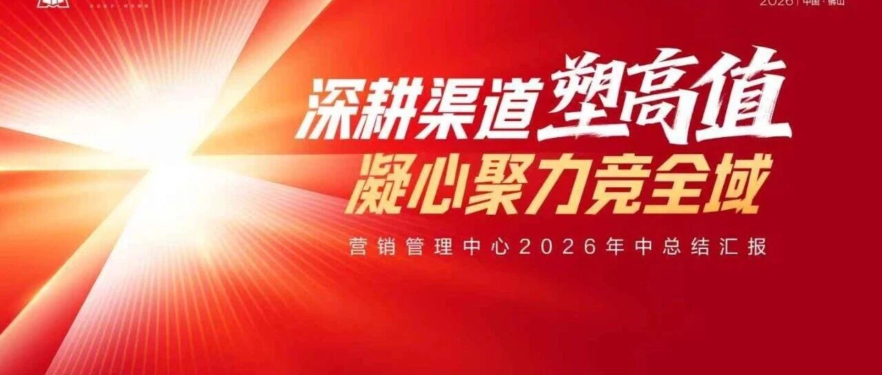 深耕渠道塑高值 凝心聚力竞全域丨新明珠集团营销管理中心召开2026年年中工作会议