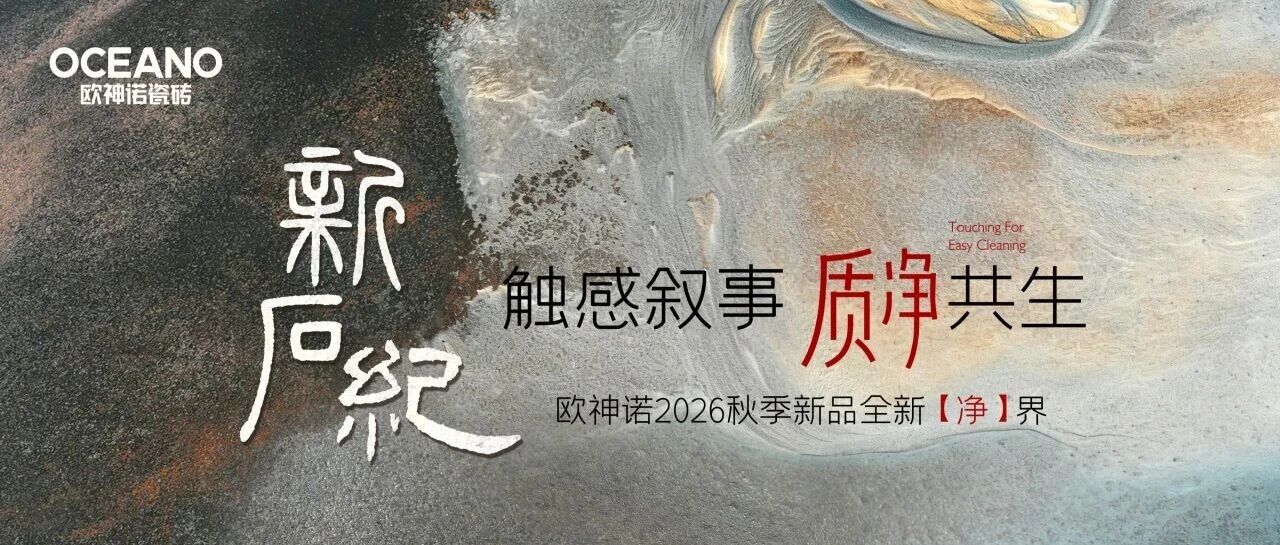 触感叙事 质净共生｜欧神诺瓷砖2026秋季新品【新石纪系列】重磅发布！