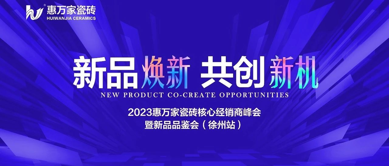 上一篇：新品焕新 · 共创新机 |惠万家瓷砖2023华东区域峰会（徐州站）圆满召开！